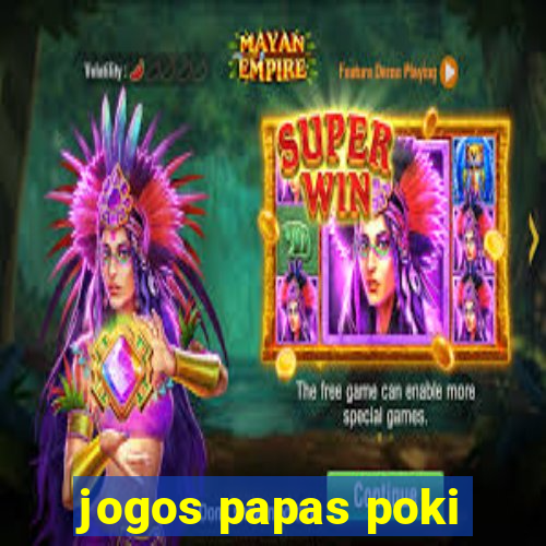 jogos papas poki